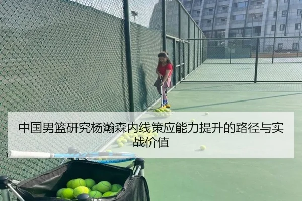 中国男篮研究杨瀚森内线策应能力提升的路径与实战价值