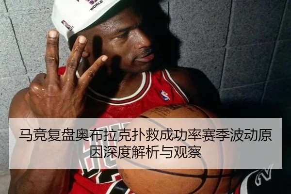 马竞复盘奥布拉克扑救成功率赛季波动原因深度解析与观察
