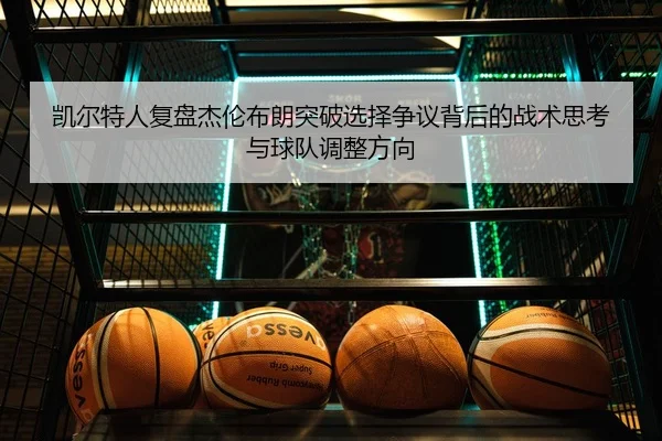 凯尔特人复盘杰伦布朗突破选择争议背后的战术思考与球队调整方向